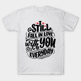 I still fall in love with you everyday T-Shirt